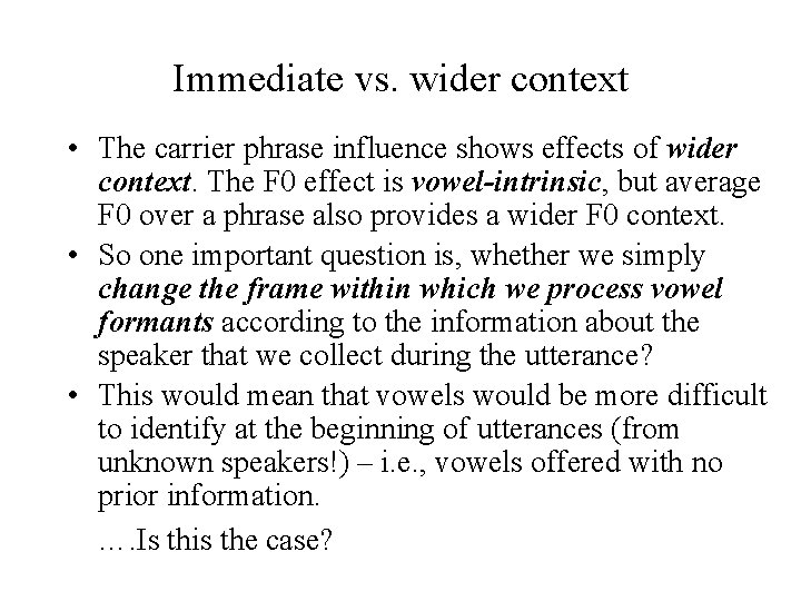 Immediate vs. wider context • The carrier phrase influence shows effects of wider context.