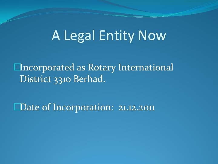 A Legal Entity Now �Incorporated as Rotary International District 3310 Berhad. �Date of Incorporation: