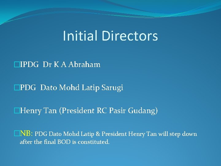 Initial Directors �IPDG Dr K A Abraham �PDG Dato Mohd Latip Sarugi �Henry Tan