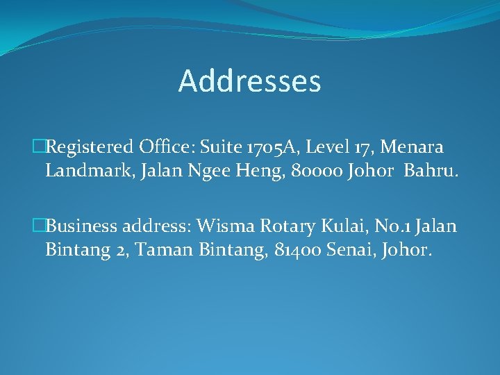 Addresses �Registered Office: Suite 1705 A, Level 17, Menara Landmark, Jalan Ngee Heng, 80000