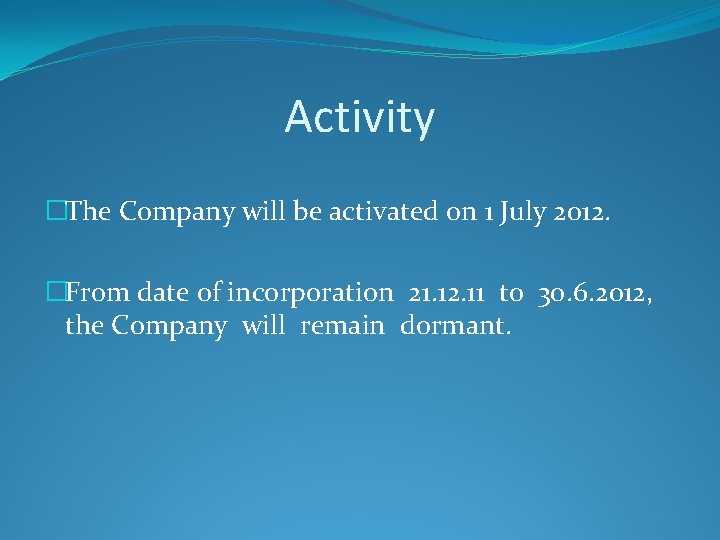 Activity �The Company will be activated on 1 July 2012. �From date of incorporation