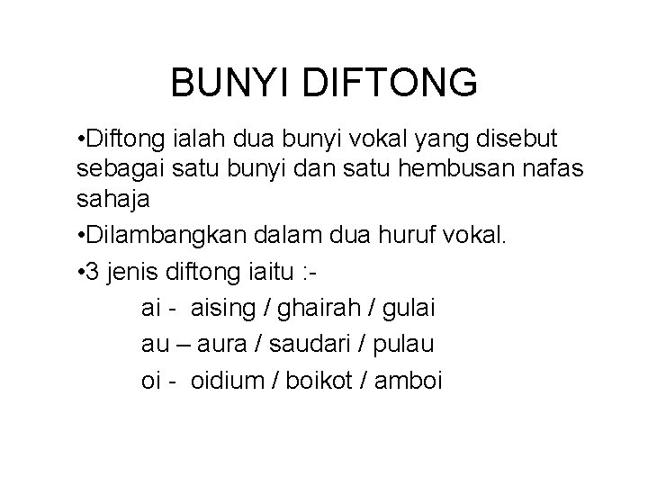 BUNYI DIFTONG • Diftong ialah dua bunyi vokal yang disebut sebagai satu bunyi dan