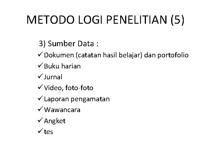 METODO LOGI PENELITIAN (5) 3) Sumber Data : ü Dokumen (catatan hasil belajar) dan