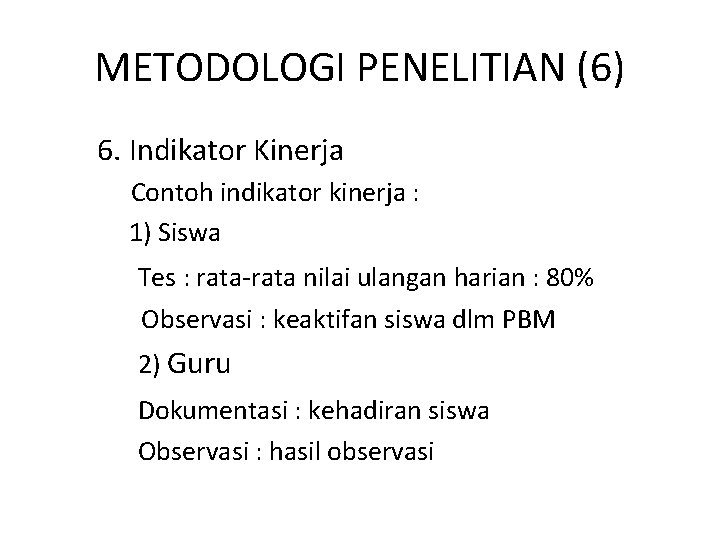 METODOLOGI PENELITIAN (6) 6. Indikator Kinerja Contoh indikator kinerja : 1) Siswa Tes :