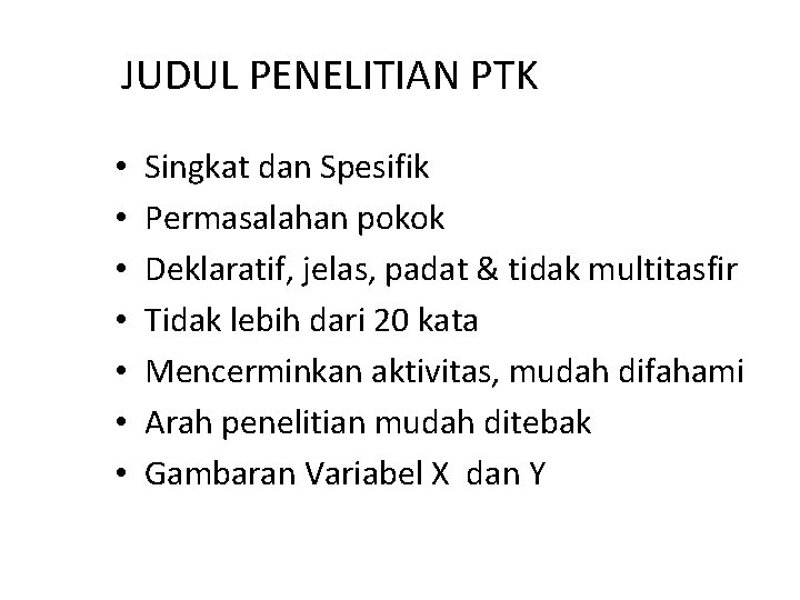 JUDUL PENELITIAN PTK • • Singkat dan Spesifik Permasalahan pokok Deklaratif, jelas, padat &