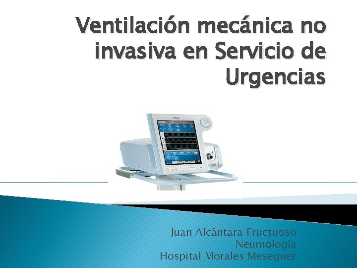 Ventilación mecánica no invasiva en Servicio de Urgencias Juan Alcántara Fructuoso Neumología Hospital Morales