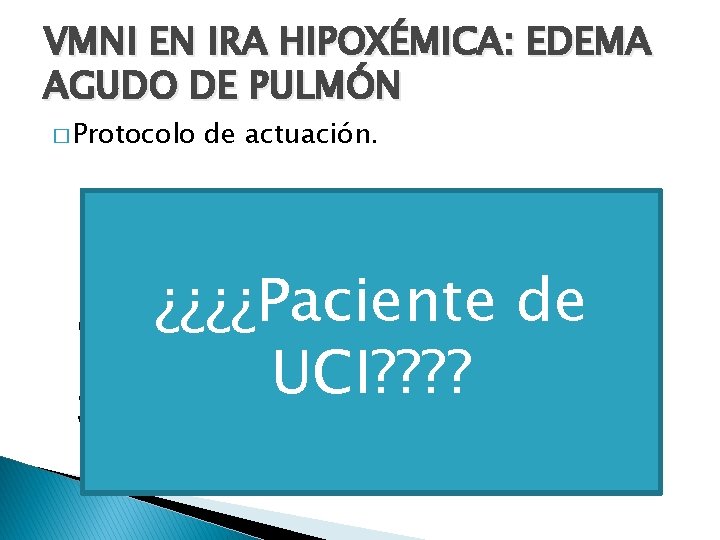 VMNI EN IRA HIPOXÉMICA: EDEMA AGUDO DE PULMÓN � Protocolo de actuación. 1º. Explicar