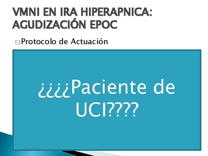VMNI EN IRA HIPERAPNICA: AGUDIZACIÓN EPOC � Protocolo de Actuación 1º. Explicar al paciente,