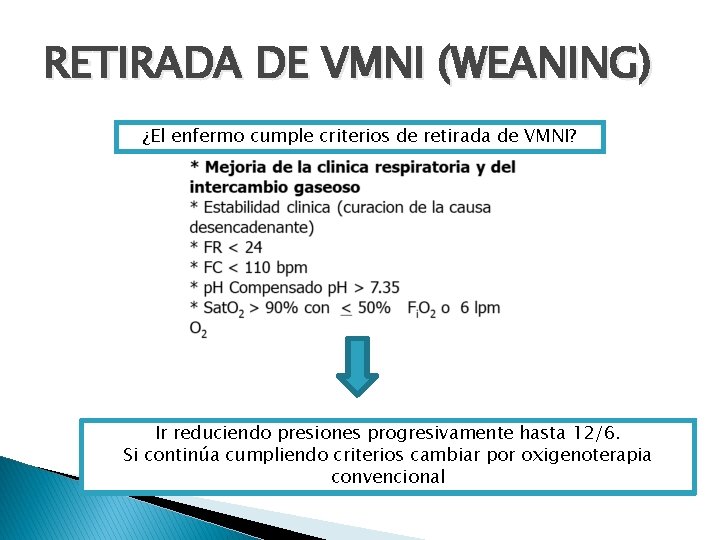 RETIRADA DE VMNI (WEANING) ¿El enfermo cumple criterios de retirada de VMNI? Ir reduciendo