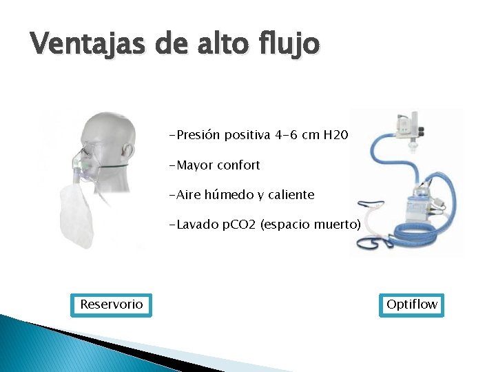 Ventajas de alto flujo -Presión positiva 4 -6 cm H 20 -Mayor confort -Aire