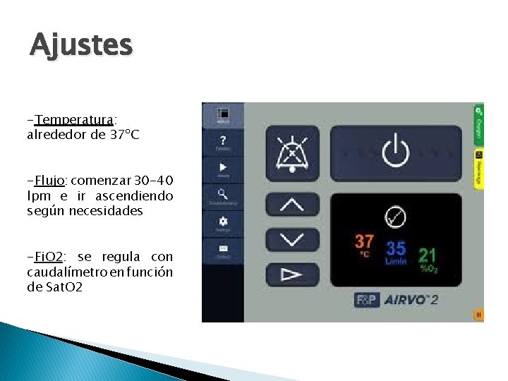 Ajustes -Temperatura: alrededor de 37ºC -Flujo: comenzar 30 -40 lpm e ir ascendiendo según