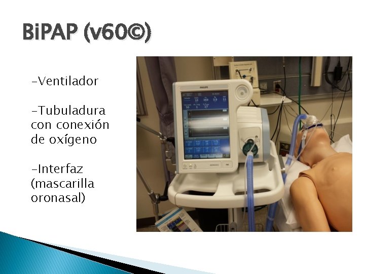 Bi. PAP (v 60©) -Ventilador -Tubuladura conexión de oxígeno -Interfaz (mascarilla oronasal) 