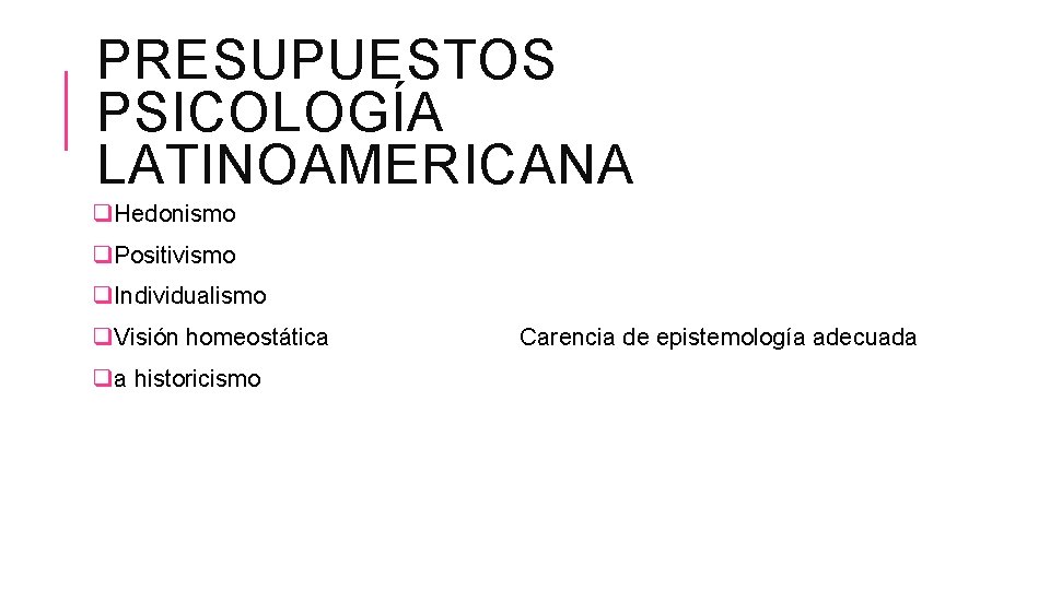 PRESUPUESTOS PSICOLOGÍA LATINOAMERICANA q. Hedonismo q. Positivismo q. Individualismo q. Visión homeostática qa historicismo