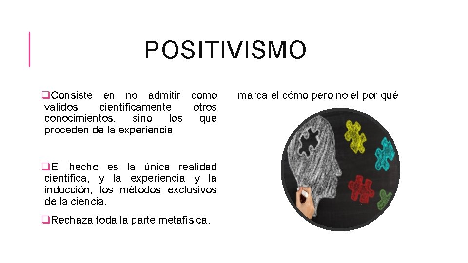 POSITIVISMO q. Consiste en no admitir como validos científicamente otros conocimientos, sino los que