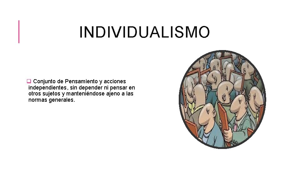 INDIVIDUALISMO q Conjunto de Pensamiento y acciones independientes, sin depender ni pensar en otros