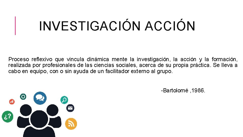 INVESTIGACIÓN ACCIÓN Proceso reflexivo que vincula dinámica mente la investigación, la acción y la