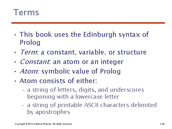 Terms • This book uses the Edinburgh syntax of Prolog • Term: a constant,