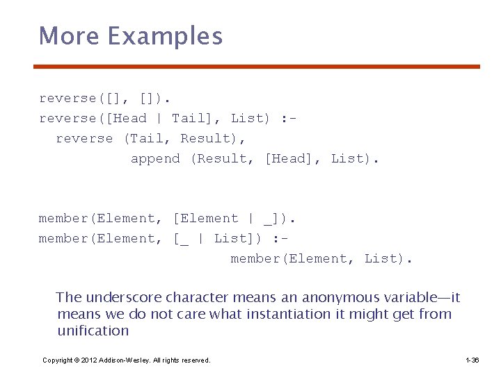 More Examples reverse([], []). reverse([Head | Tail], List) : reverse (Tail, Result), append (Result,