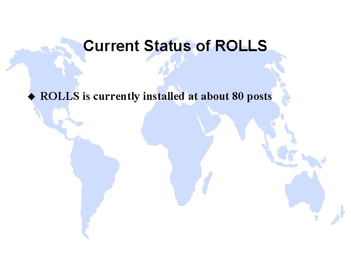 Current Status of ROLLS u ROLLS is currently installed at about 80 posts 