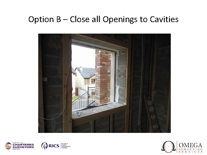 Option B – Close all Openings to Cavities 