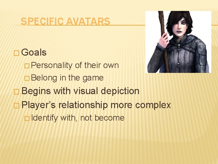 SPECIFIC AVATARS � Goals � Personality of their own � Belong in the game