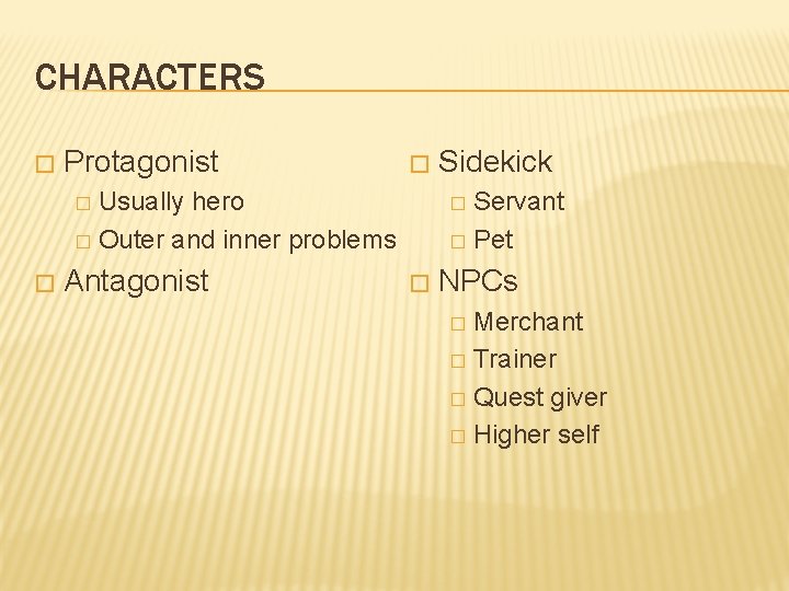 CHARACTERS � Protagonist � Usually hero � Outer and inner problems Servant � Pet