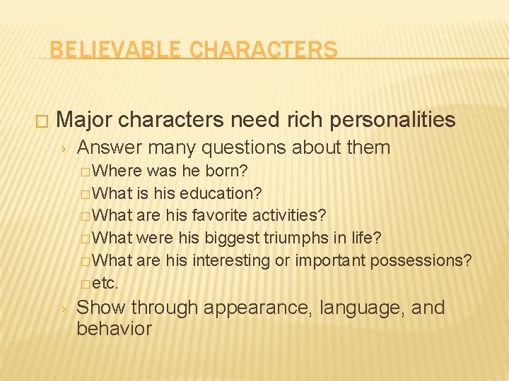 BELIEVABLE CHARACTERS � Major characters need rich personalities › Answer many questions about them