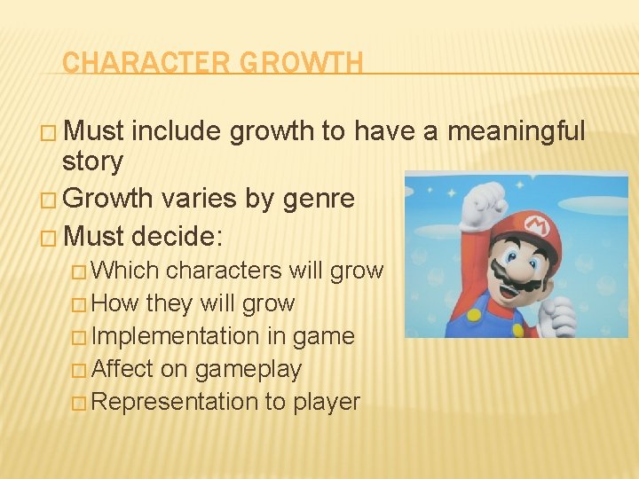 CHARACTER GROWTH � Must include growth to have a meaningful story � Growth varies