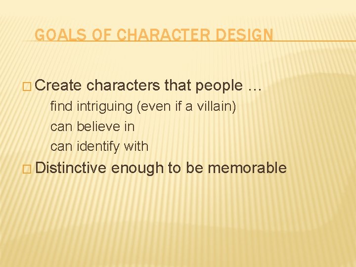 GOALS OF CHARACTER DESIGN � Create characters that people … find intriguing (even if