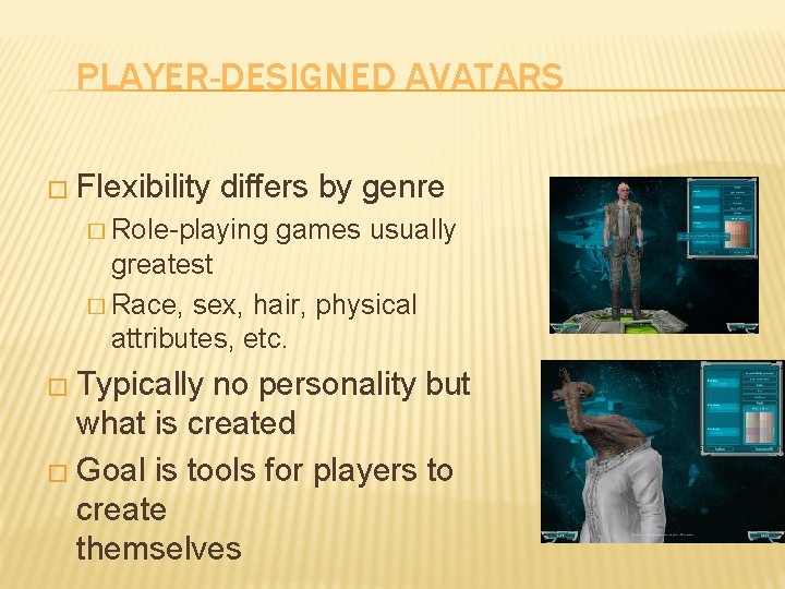 PLAYER-DESIGNED AVATARS � Flexibility differs by genre � Role-playing games usually greatest � Race,