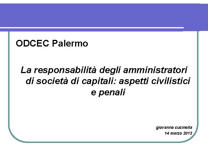 ODCEC Palermo La responsabilità degli amministratori di società di capitali: aspetti civilistici e penali