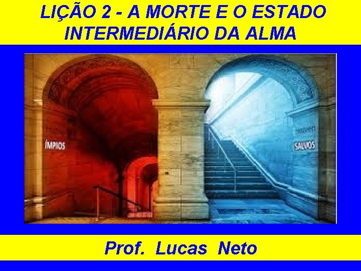 LIÇÃO 2 - A MORTE E O ESTADO INTERMEDIÁRIO DA ALMA Prof. Lucas Neto