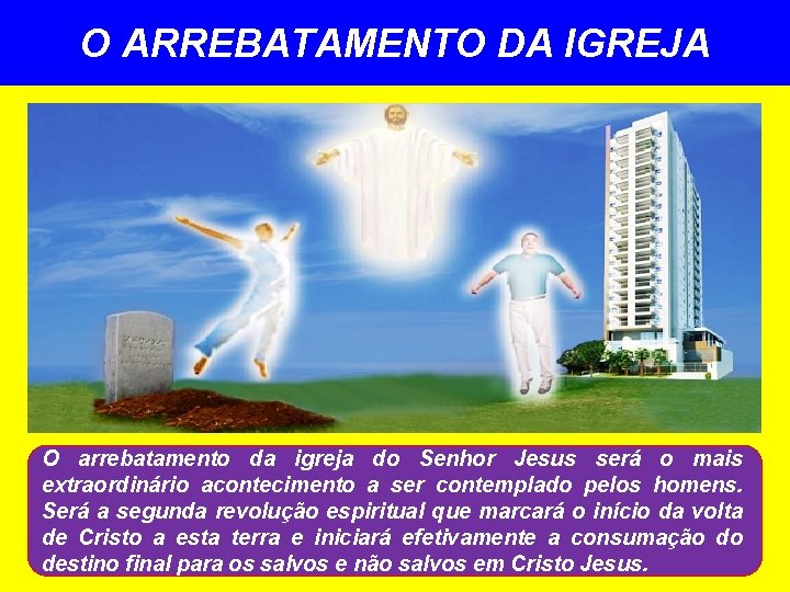 O ARREBATAMENTO DA IGREJA O arrebatamento da igreja do Senhor Jesus será o mais