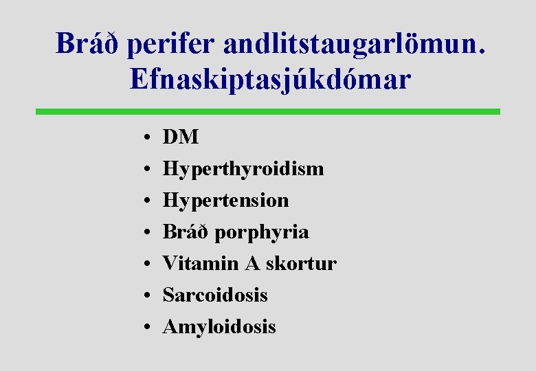 Bráð perifer andlitstaugarlömun. Efnaskiptasjúkdómar • • DM Hyperthyroidism Hypertension Bráð porphyria Vitamin A skortur