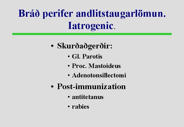 Bráð perifer andlitstaugarlömun. Iatrogenic. • Skurðaðgerðir: • Gl. Parotis • Proc. Mastoideus • Adenotonsillectomi