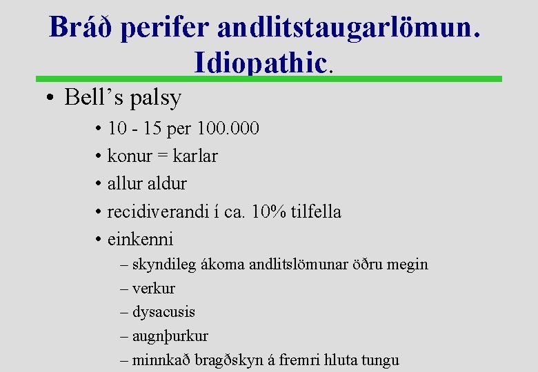 Bráð perifer andlitstaugarlömun. Idiopathic. • Bell’s palsy • 10 - 15 per 100. 000