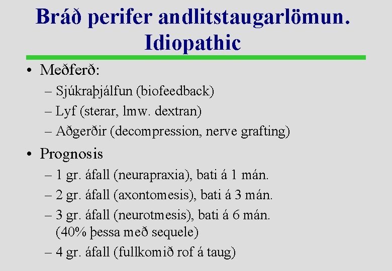 Bráð perifer andlitstaugarlömun. Idiopathic • Meðferð: – Sjúkraþjálfun (biofeedback) – Lyf (sterar, lmw. dextran)