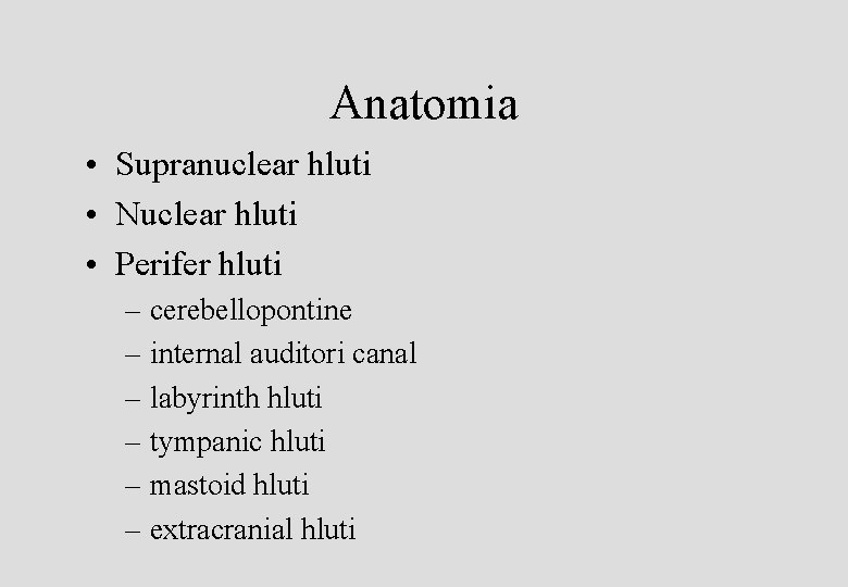 Anatomia • Supranuclear hluti • Nuclear hluti • Perifer hluti – cerebellopontine – internal