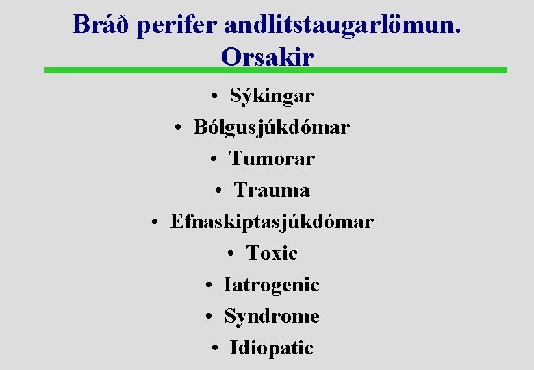 Bráð perifer andlitstaugarlömun. Orsakir • Sýkingar • Bólgusjúkdómar • Tumorar • Trauma • Efnaskiptasjúkdómar