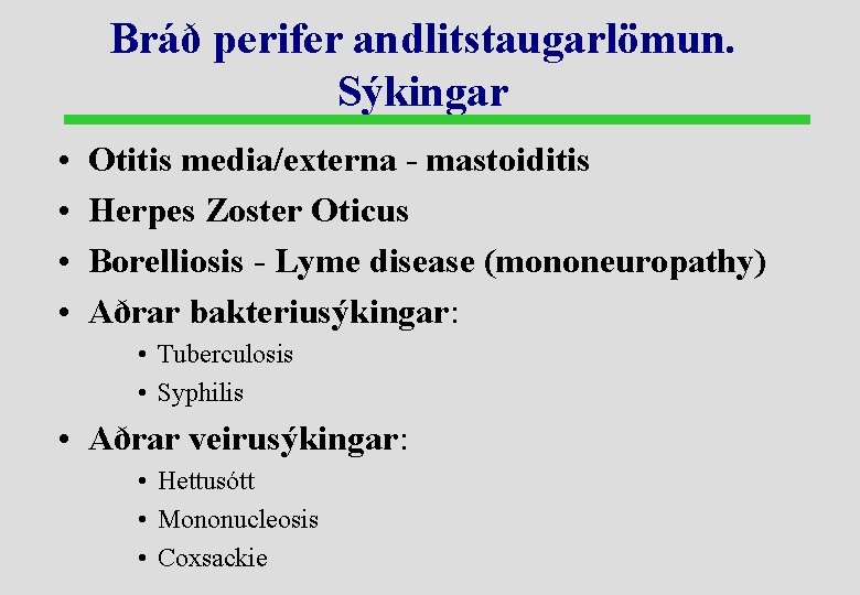 Bráð perifer andlitstaugarlömun. Sýkingar • • Otitis media/externa - mastoiditis Herpes Zoster Oticus Borelliosis