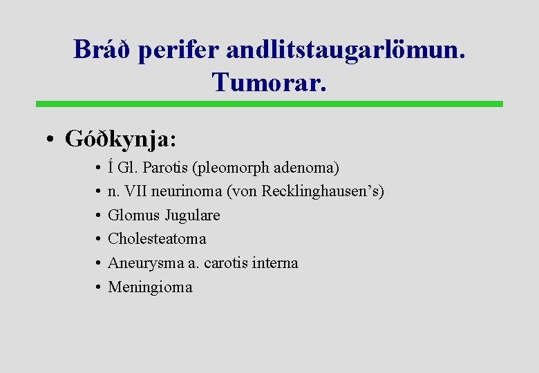 Bráð perifer andlitstaugarlömun. Tumorar. • Góðkynja: • • • Í Gl. Parotis (pleomorph adenoma)