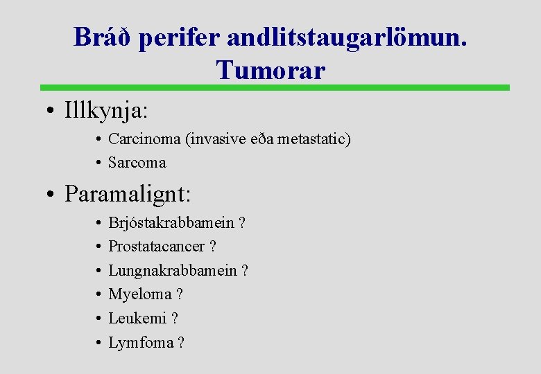 Bráð perifer andlitstaugarlömun. Tumorar • Illkynja: • Carcinoma (invasive eða metastatic) • Sarcoma •