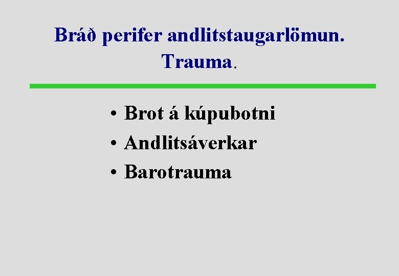 Bráð perifer andlitstaugarlömun. Trauma. • Brot á kúpubotni • Andlitsáverkar • Barotrauma 