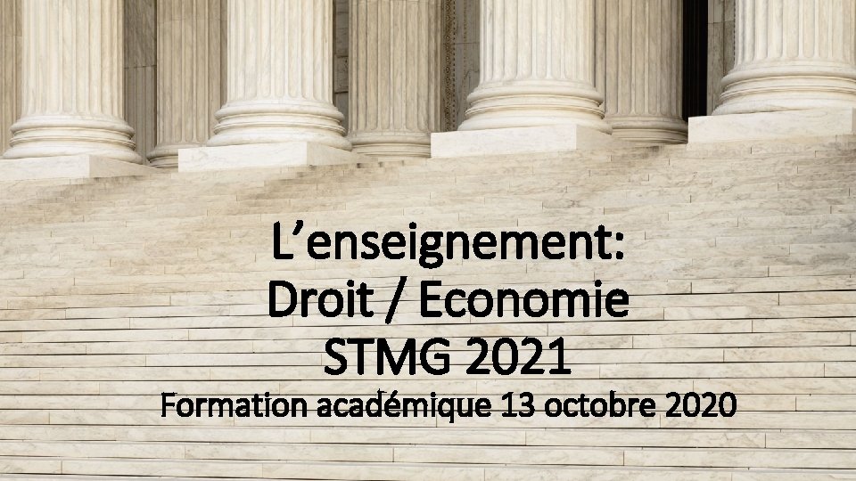 L’enseignement: Droit / Economie STMG 2021 Formation académique 13 octobre 2020 