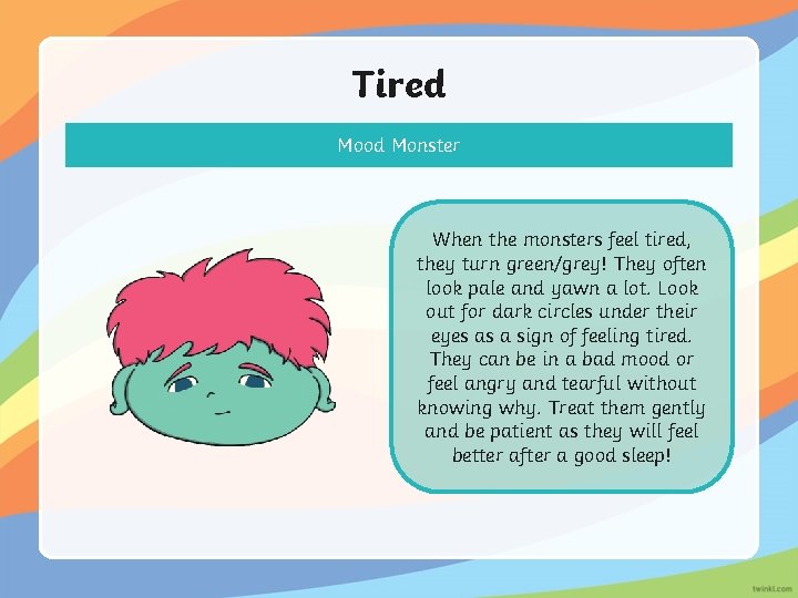 Tired Mood Monster When the monsters feel tired, they turn green/grey! They often look