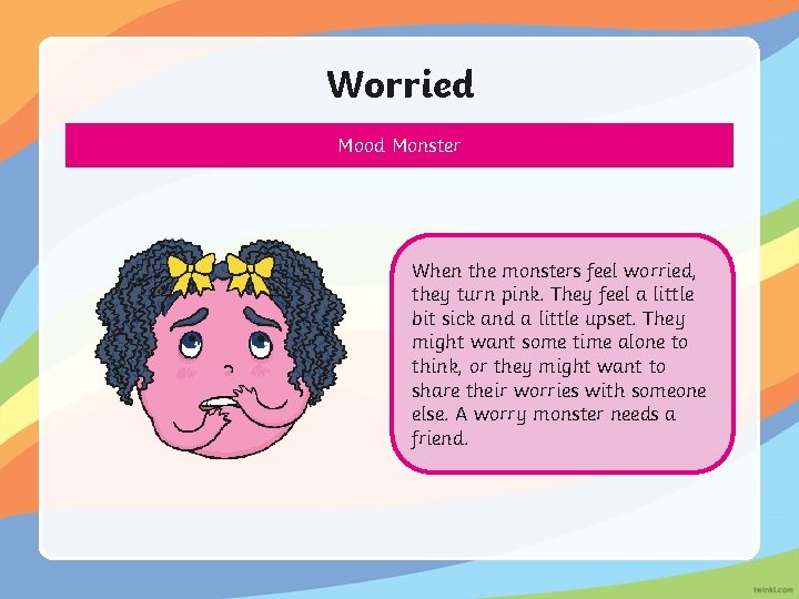 Worried Mood Monster When the monsters feel worried, they turn pink. They feel a