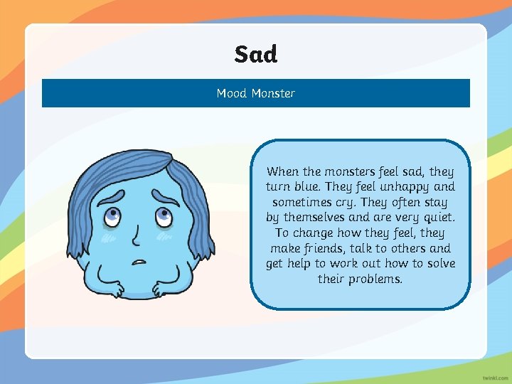 Sad Mood Monster When the monsters feel sad, they turn blue. They feel unhappy