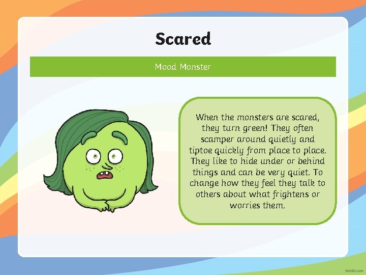 Scared Mood Monster When the monsters are scared, they turn green! They often scamper
