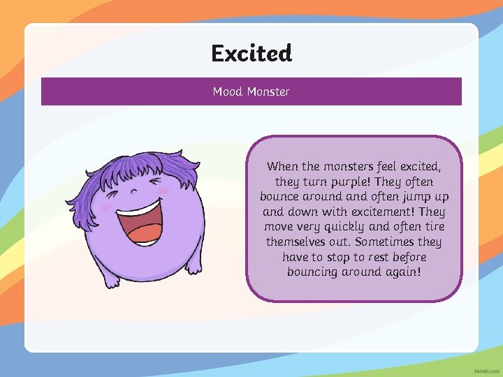 Excited Mood Monster When the monsters feel excited, they turn purple! They often bounce