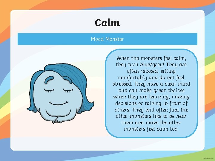 Calm Mood Monster When the monsters feel calm, they turn blue/grey! They are often
